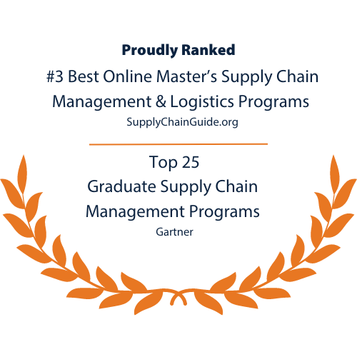 Proudly Ranked #3 Best Online Master's Supply Chain Management and Logistics Programs, SupplyChainGuide.org, and Top 25 Graduate Supply Chain Management Programs, Gartner.